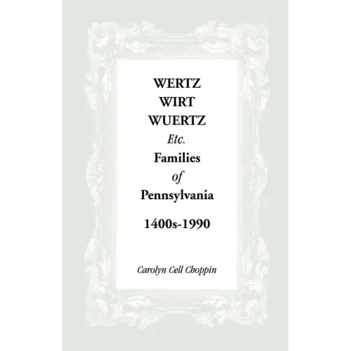 Wertz, Wirt, Wuertz, Etc. Families of Pennsylvania, 1400's-1900
