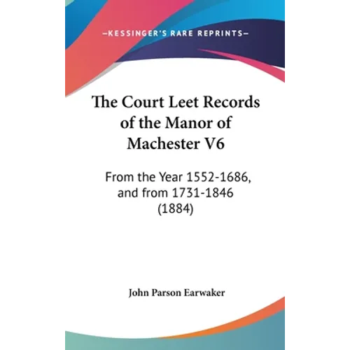 The Court Leet Records of the Manor of Machester V6: From the Year 1552-1686, and from 1731-1846 (1884)