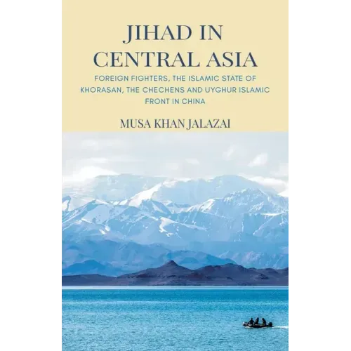 Jihad in Central Asia: Foreign Fighters, the Islamic State of Khorasan, the Chechens and Uyghur Islamic Front in China
