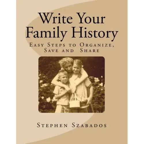 Write Your Family History: Easy Steps to Organize, Save and Share