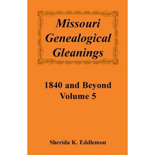 Missouri Genealogical Gleanings 1840 and Beyond, Volume 5