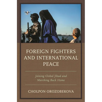 Foreign Fighters and International Peace: Joining Global Jihad and Marching Back Home - Paperback