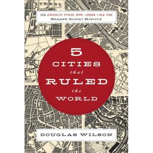 5 Cities That Ruled the World: How Jerusalem, Athens, Rome, London & New York Shaped Global History