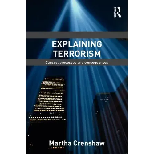 Explaining Terrorism: Causes, Processes and Consequences