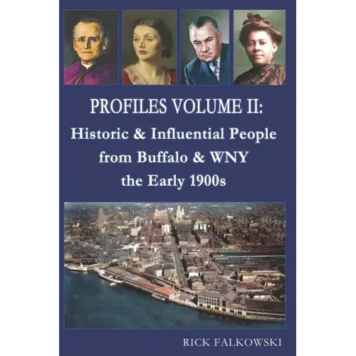 Profiles Volume II: Historic & Influential People from Buffalo & WNY - the Early 1900s