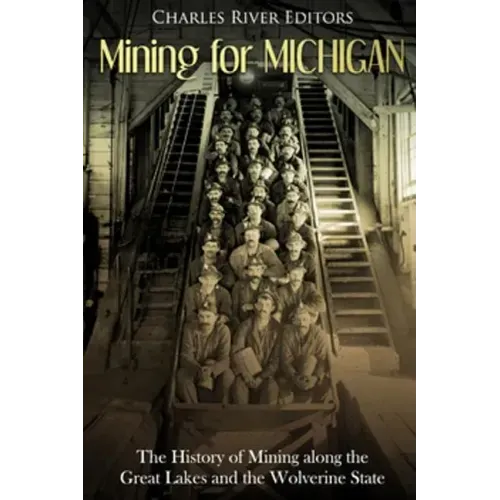 Mining for Michigan: The History of Mining along the Great Lakes and the Upper Peninsula