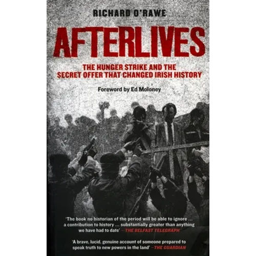 Afterlives: The Hunger Strike and the Secret Offer That Changed Irish History