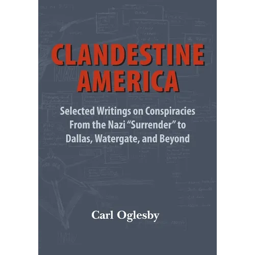 Clandestine America: Selected Writings on Conspiracies From the Nazi "Surrender" to Dallas, Watergate, and Beyond