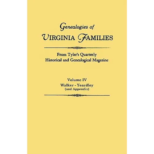 Genealogies of Virginia Families from Tyler's Quarterly Historical and Genealogical Magazine. in Four Volumes. Volume IV: Walker - Yeardley (and Appen