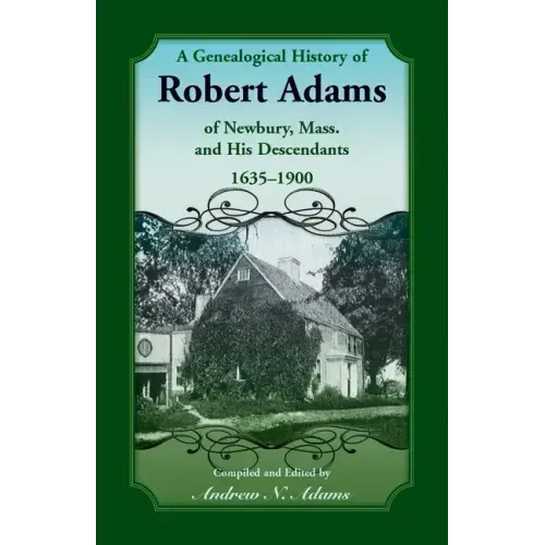 A Genealogical History of Robert Adams of Newbury, Mass., and his Descendants, 1635-1900