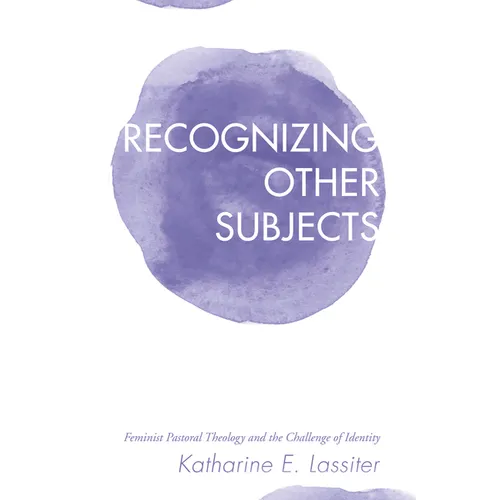 Recognizing Other Subjects: Feminist Pastoral Theology and the Challenge of Identity