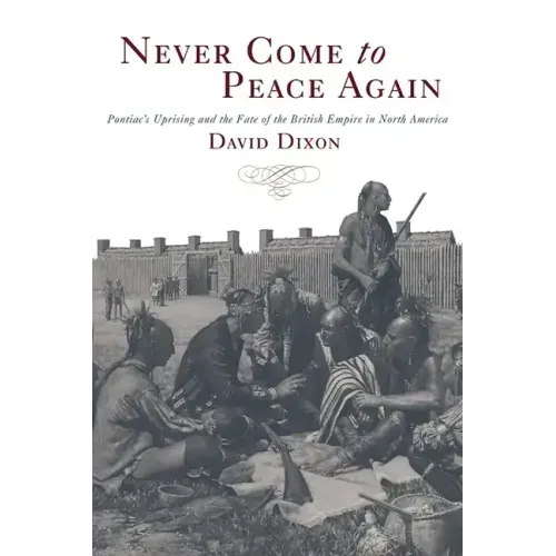 Never Come to Peace Again: Pontiac's Uprising and the Fate of the British Empire in North America
