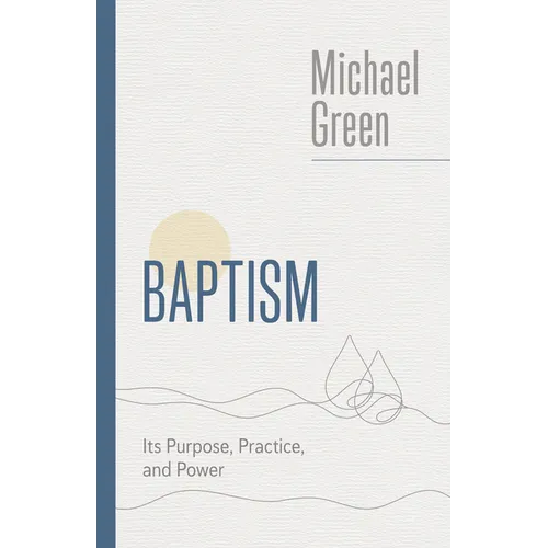 Baptism: Its Purpose, Practice, and Power
