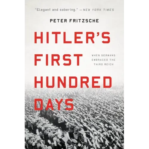 Hitler's First Hundred Days: When Germans Embraced the Third Reich