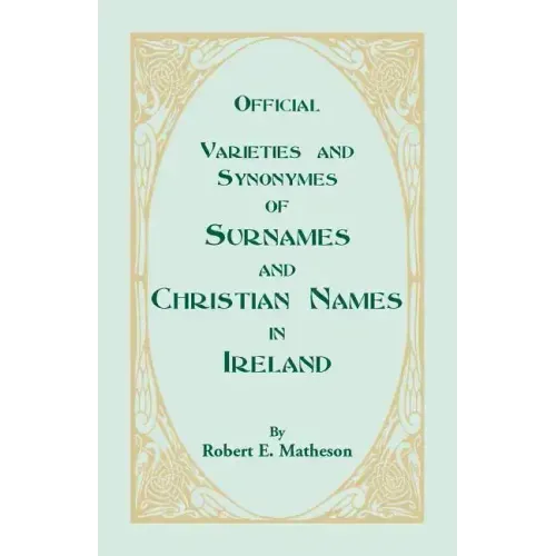 Official Varieties and Synonymes of Surnames and Christian Names in Ireland for the Guidance of Registration Officers and the Public in Searching the
