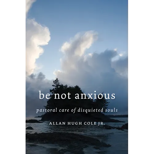 Be Not Anxious: Pastoral Care of Disquieted Souls