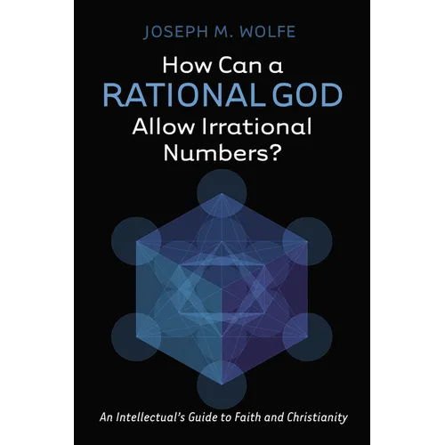 How Can a Rational God Allow Irrational Numbers?: An Intellectual's Guide to Faith and Christianity