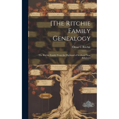 [The Ritchie Family Genealogy: the Ritchie Family From the Highland of Scotland Near Edinboro