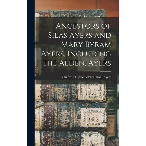 Ancestors of Silas Ayers and Mary Byram Ayers, Including the Alden, Ayers