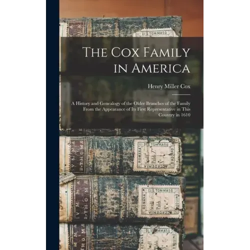 The Cox Family in America: A History and Genealogy of the Older Branches of the Family From the Appearance of Its First Representative in This Co