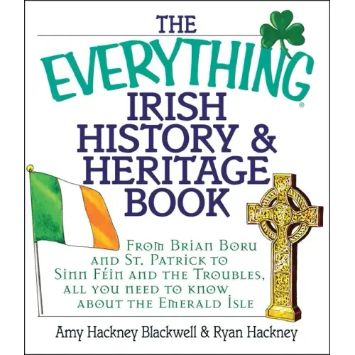 The Everything Irish History & Heritage Book: From Brian Boru and St. Patrick to Sinn Fein and the Troubles, All You Need to Know about the Emerald Is