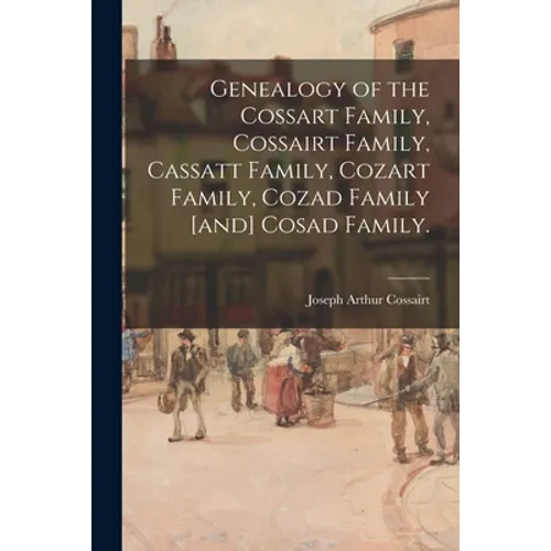 Genealogy of the Cossart Family, Cossairt Family, Cassatt Family, Cozart Family, Cozad Family [and] Cosad Family.