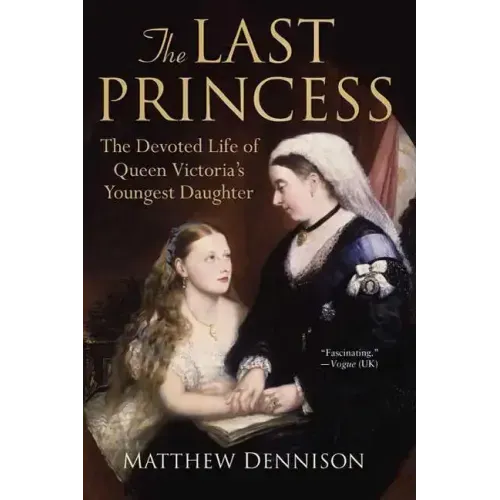 The Last Princess: The Devoted Life of Queen Victoria's Youngest Daughter