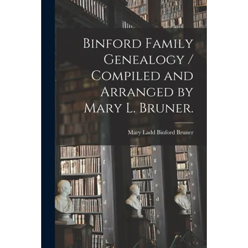 Binford Family Genealogy / Compiled and Arranged by Mary L. Bruner.