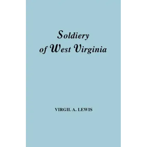 Soldiery in West Virginia in the French and Indian War; Lord Dunmore's War; The Revolution; The Later Indian Wars; The Whiskey Insurrection; The S