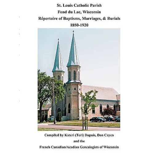 St. Louis Catholic Parish, Fond Du Lac, Wisconsin: Repertoire of Baptisms, Marriages & Burials, 1850-1920