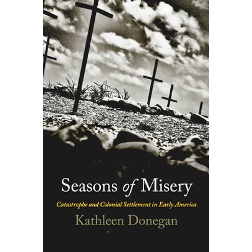 Seasons of Misery: Catastrophe and Colonial Settlement in Early America