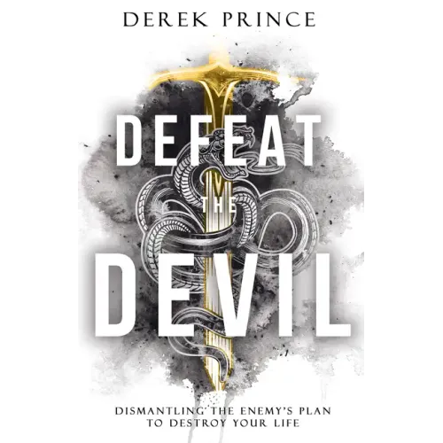 Defeat the Devil: Dismantling the Enemy's Plan to Destroy Your Life