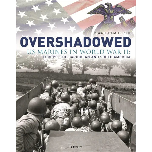Overshadowed: US Marines in World War II: Europe, the Caribbean, and South America