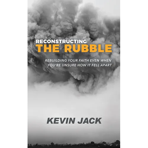 Reconstructing the Rubble: Rebuilding Your Faith Even When You're Unsure How It Fell Apart