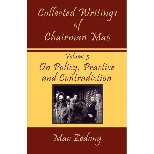 Collected Writings of Chairman Mao: Volume 3 - On Policy, Practice and Contradiction