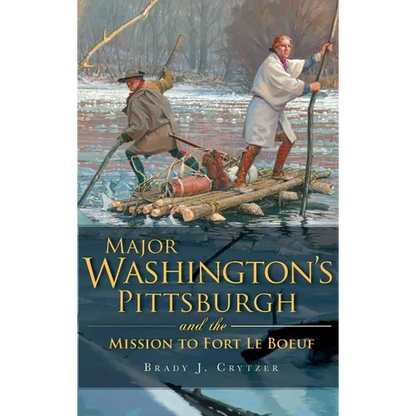 Major Washington's Pittsburgh and the Mission to Fort Le Boeuf - Hardcover