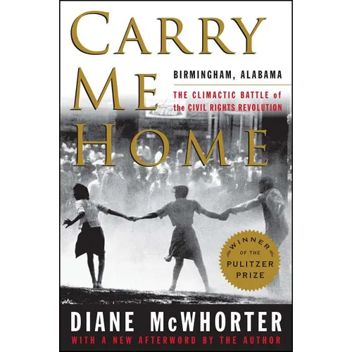 Carry Me Home: Birmingham, Alabama: The Climactic Battle of the Civil Rights Revolution