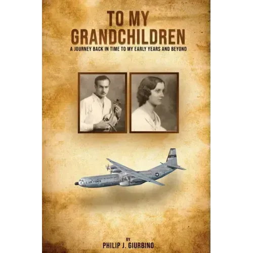 To My Grandchildren: A Journey Back In Time To My Early Years And Beyond
