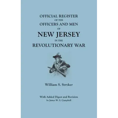 Official Register of the Officers and Men of New Jersey in the Revolutionary War. with Added Digest and Revision by James W.S. Campbell