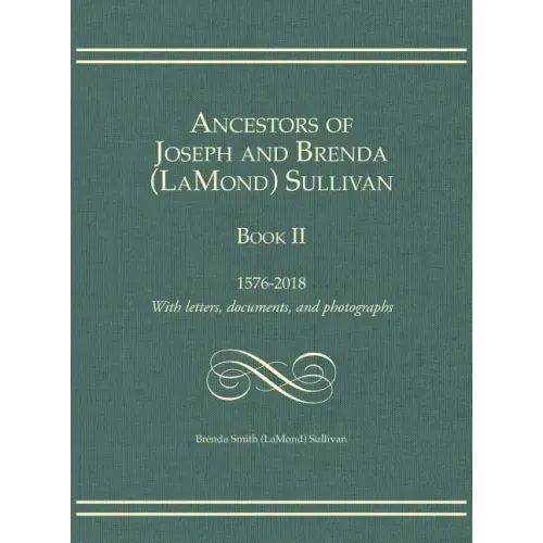 Ancestors of Joseph and Brenda (LaMond) Sullivan Book II: 1576-2018 With letters, documents, and photographs