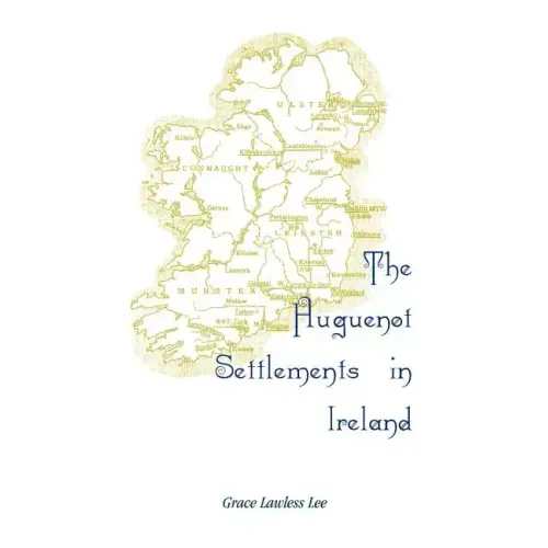 The Huguenot Settlements in Ireland