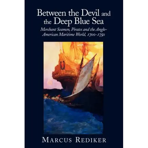 Between the Devil and the Deep Blue Sea: Merchant Seamen, Pirates and the Anglo-American Maritime World, 1700 1750