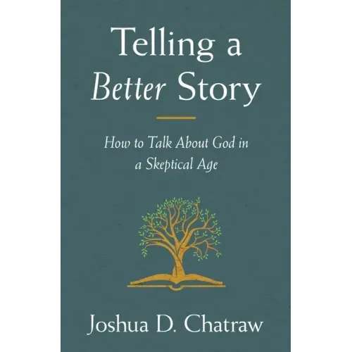 Telling a Better Story: How to Talk about God in a Skeptical Age