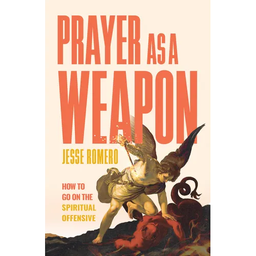 Prayer as a Weapon: How to Go on the Spiritual Offensive