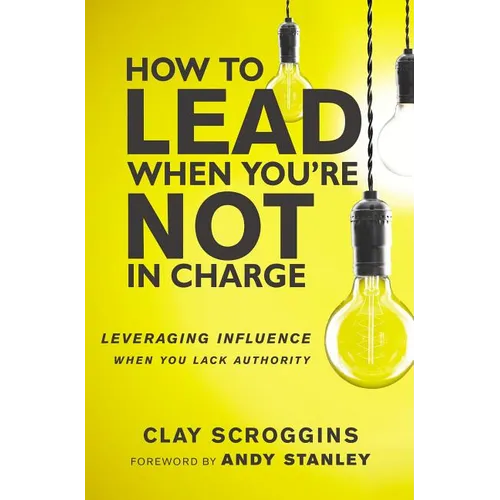 An How to Lead When You're Not in Charge: Leveraging Influence When You Lack Authority (Special)