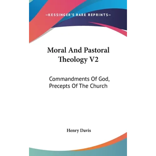 Moral And Pastoral Theology V2: Commandments Of God, Precepts Of The Church