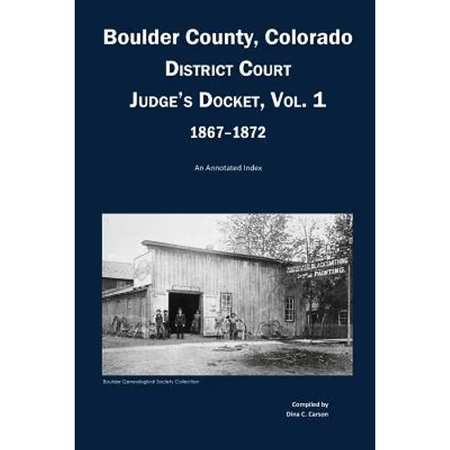 Boulder County, Colorado District Court Judge's Docket, Vol 1, 1867-1872: An Annotated Index