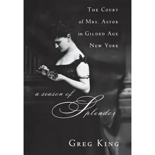 A Season of Splendor: The Court of Mrs. Astor in Gilded Age New York