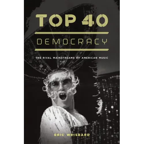 Top 40 Democracy: The Rival Mainstreams of American Music