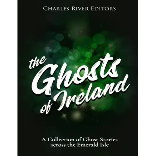 The Ghosts of Ireland: A Collection of Ghost Stories across the Emerald Isle